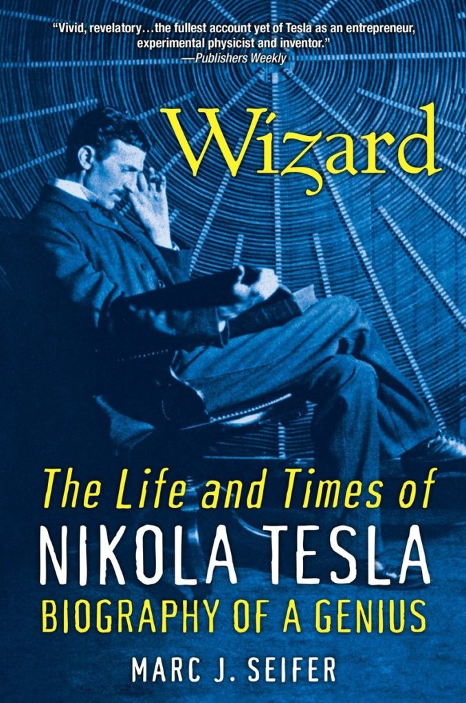 Wizard - The Life And Times Of Nikola Tesla, Biography of a Genius by Marc Seifer 